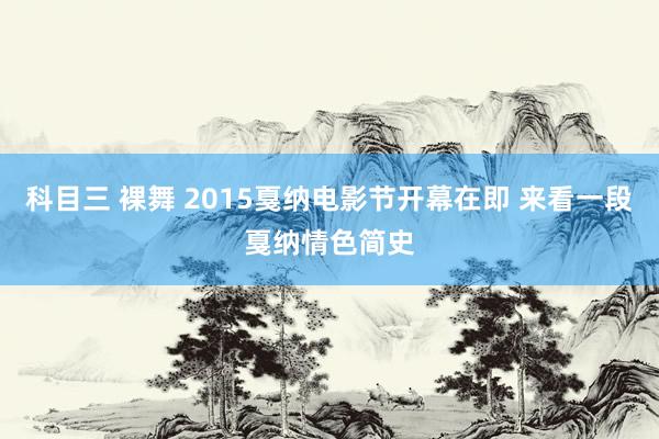 科目三 裸舞 2015戛纳电影节开幕在即 来看一段戛纳情色简史